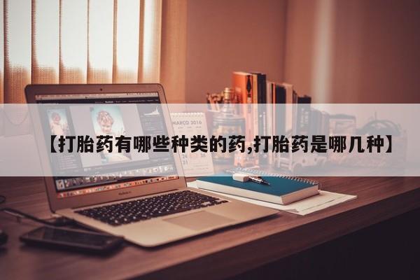 米非米索货到付款【打胎药有哪些种类的药,打胎药是哪几种】