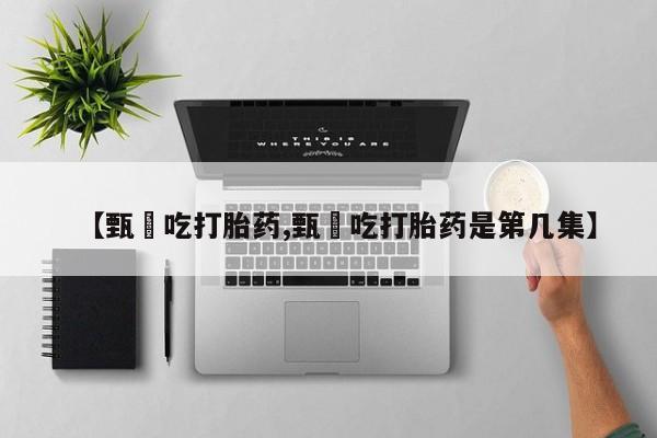 米非米索货到付款【甄嬛吃打胎药,甄嬛吃打胎药是第几集】