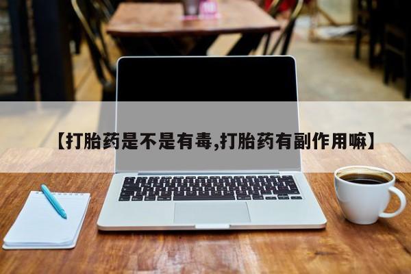 米非米索货到付款【打胎药是不是有毒,打胎药有副作用嘛】