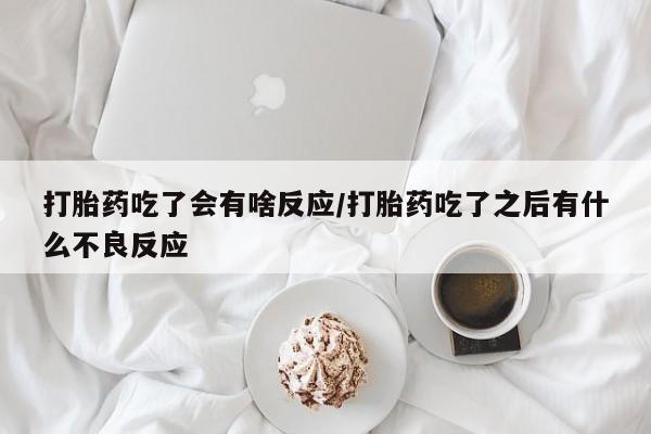 米非米索货到付款打胎药吃了会有啥反应/打胎药吃了之后有什么不良反应
