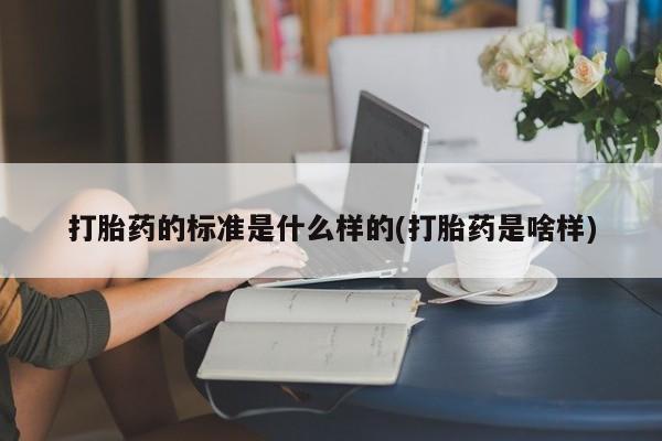米非米索货到付款打胎药的标准是什么样的(打胎药是啥样)