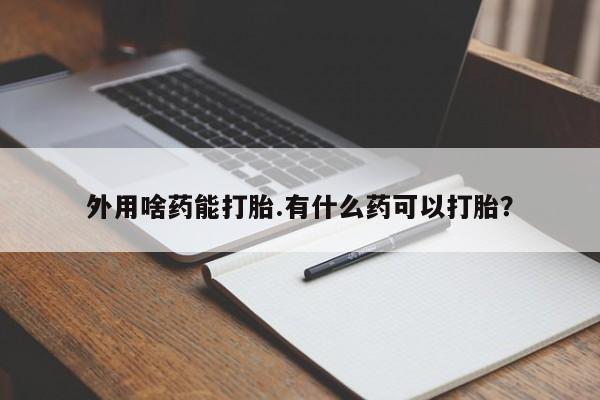米非米索货到付款外用啥药能打胎.有什么药可以打胎？