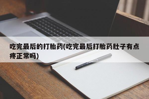 米非米索货到付款吃完最后的打胎药(吃完最后打胎药肚子有点疼正常吗)