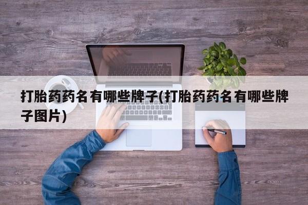 米非米索货到付款打胎药药名有哪些牌子(打胎药药名有哪些牌子图片)