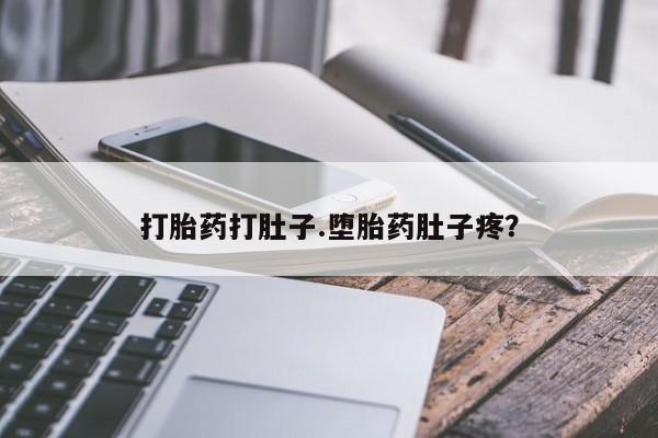 米非米索货到付款打胎药打肚子.堕胎药肚子疼？