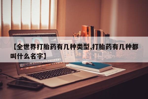 米非米索货到付款【全世界打胎药有几种类型,打胎药有几种都叫什么名字】