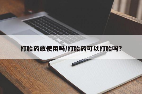 米非米索货到付款打胎药敢使用吗/打胎药可以打胎吗?