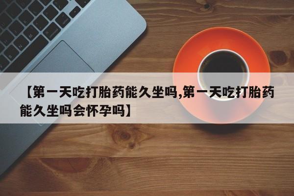 米非米索货到付款【第一天吃打胎药能久坐吗,第一天吃打胎药能久坐吗会怀孕吗】