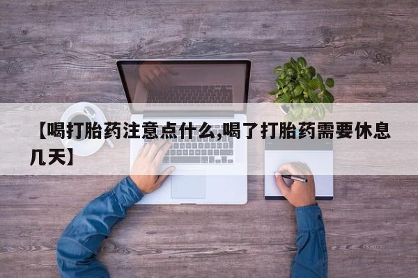 米非米索货到付款【喝打胎药注意点什么,喝了打胎药需要休息几天】